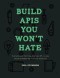 Build APIs You Won't Hate: Everyone and their dog wants an API, so you should probably learn how to build them