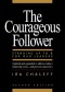 The Courageous Follower: Standing Up to and for Our Leaders (2nd Edition)