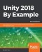 Unity 2018 By Example: Learn about game and virtual reality development by creating five engaging projects, 2nd Edition