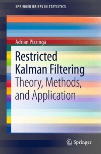 Restricted Kalman Filtering: Theory, Methods, and Application (SpringerBriefs in Statistics)