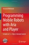 Programming Mobile Robots with Aria and Player: A Guide to C++ Object-Oriented Control